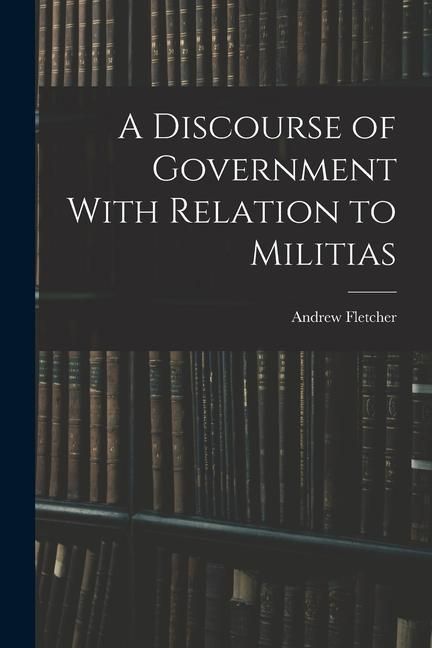 Produktbild: A Discourse of Government With Relation to Militias