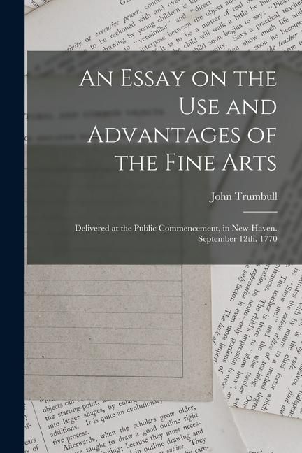 Produktbild: An Essay on the use and Advantages of the Fine Arts: Delivered at the Public Commencement, in New-Haven. September 12th. 1770