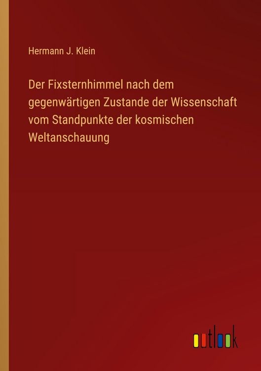 Produktbild: Der Fixsternhimmel nach dem gegenw&auml;rtigen Zustande der Wissenschaft vom Standpunkte der kosmischen Weltanschauung