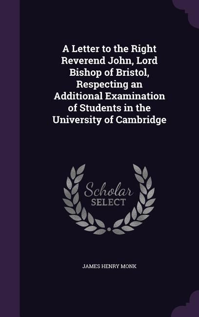 Produktbild: A Letter to the Right Reverend John, Lord Bishop of Bristol, Respecting an Additional Examination of Students in the University of Cambridge