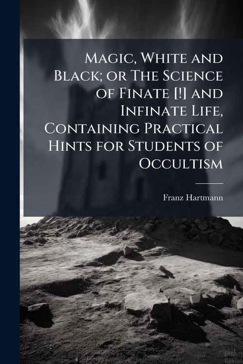 Produktbild: Magic, White and Black; or The Science of Finate [!] and Infinate Life, Containing Practical Hints for Students of Occultism