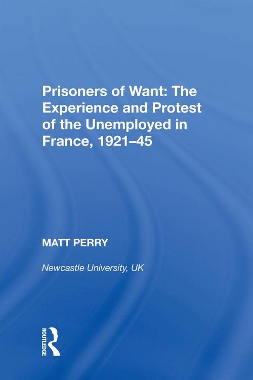 Produktbild: Prisoners of Want: The Experience and Protest of the Unemployed in France, 1921-45