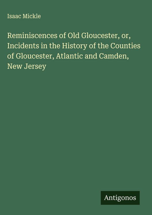 Produktbild: Reminiscences of Old Gloucester, or, Incidents in the History of the Counties of Gloucester, Atlantic and Camden, New Jersey