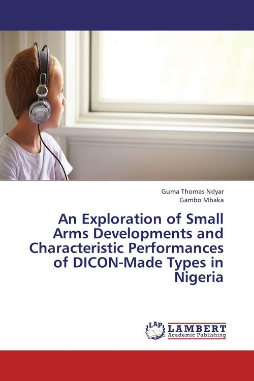 Produktbild: An Exploration of Small Arms Developments and Characteristic Performances of DICON-Made Types in Nigeria