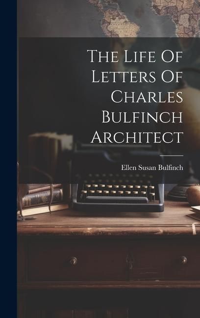 Produktbild: The Life Of Letters Of Charles Bulfinch Architect