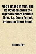 Produktbild: God's Image in Man, and Its Defacement in the Light of Modern Denials. (Lect., L.P. Stone Found., Princeton Theol. Sem.).