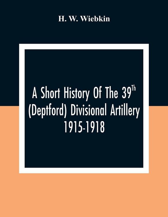 Produktbild: A Short History Of The 39Th (Deptford) Divisional Artillery 1915-1918