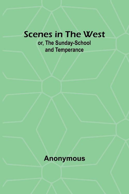 Produktbild: Scenes in the West; or, The Sunday-School and Temperance