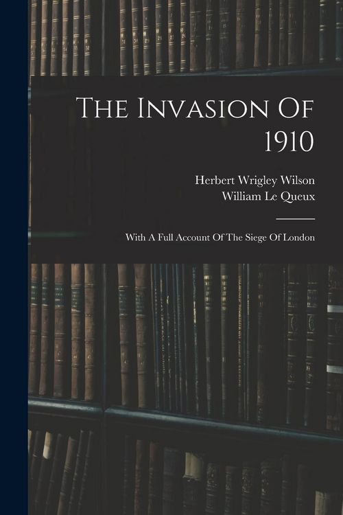 Produktbild: The Invasion Of 1910: With A Full Account Of The Siege Of London