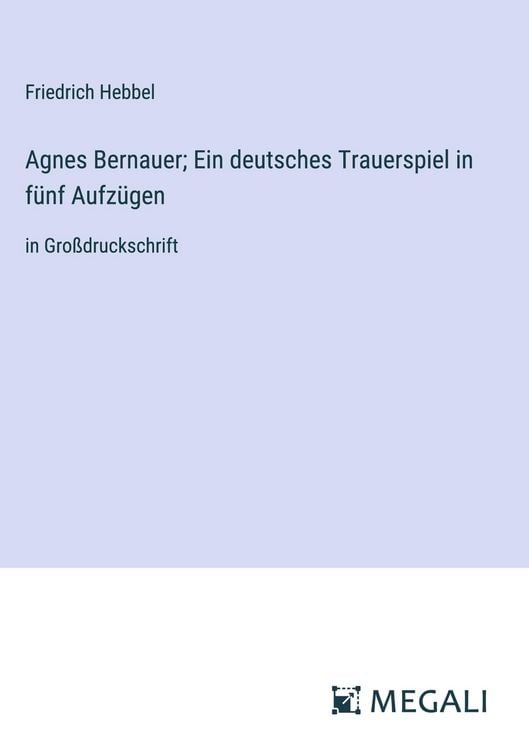 Produktbild: Agnes Bernauer; Ein deutsches Trauerspiel in f&uuml;nf Aufz&uuml;gen