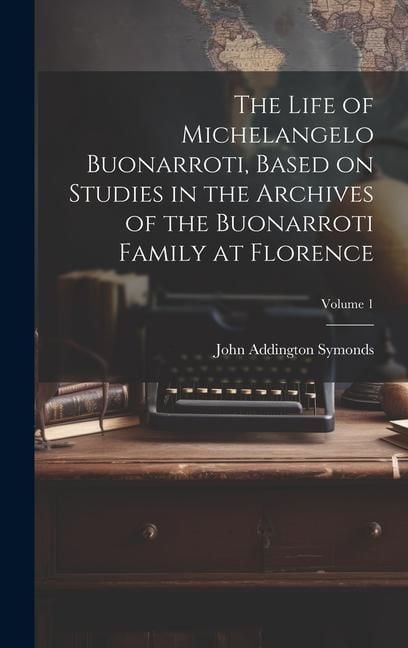 Produktbild: The Life of Michelangelo Buonarroti, Based on Studies in the Archives of the Buonarroti Family at Florence; Volume 1
