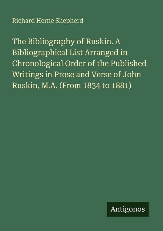 Produktbild: The Bibliography of Ruskin. A Bibliographical List Arranged in Chronological Order of the Published Writings in Prose and Verse of John Ruskin, M.A. (
