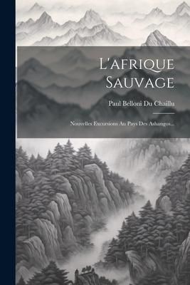 Produktbild: L'afrique Sauvage: Nouvelles Excursions Au Pays Des Ashangos...