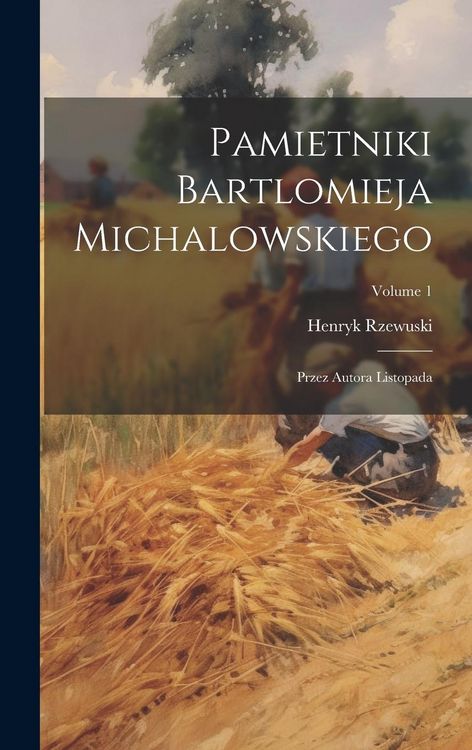 Produktbild: Pamietniki Bartlomieja Michalowskiego: Przez Autora Listopada; Volume 1