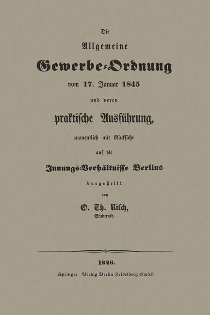 Produktbild: Die Allgemeine Gewerbe-Ordnung vom 17. Januar 1845 und deren praktische Ausf&uuml;hrung, namentlich mit R&uuml;cksicht auf die Innungs-Verh&auml;ltnisse Berlins