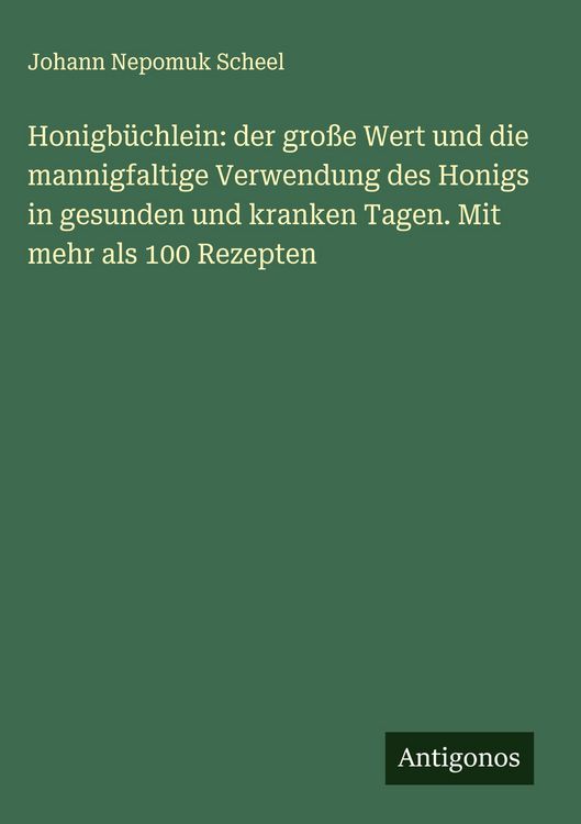 Produktbild: Honigb&uuml;chlein: der gro&szlig;e Wert und die mannigfaltige Verwendung des Honigs in gesunden und kranken Tagen. Mit mehr als 100 Rezepten