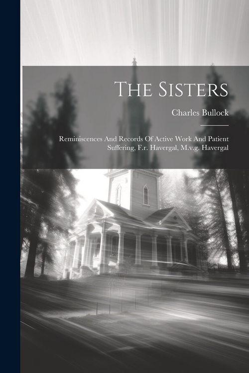 Produktbild: The Sisters: Reminiscences And Records Of Active Work And Patient Suffering, F.r. Havergal, M.v.g. Havergal