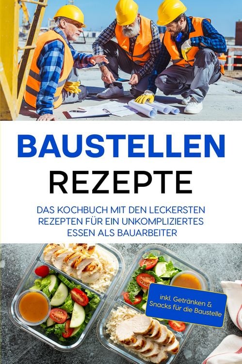 Produktbild: Baustellen Rezepte: Das Kochbuch mit den leckersten Rezepten f&uuml;r ein unkompliziertes Essen als Bauarbeiter - inkl. Getr&auml;nken & Snacks f&uuml;r die Baustell