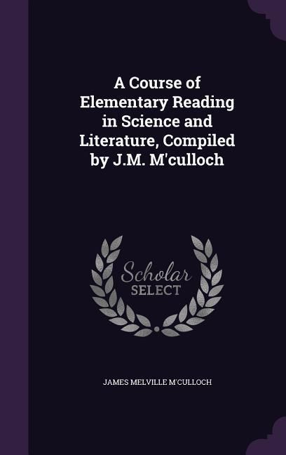 Produktbild: A Course of Elementary Reading in Science and Literature, Compiled by J.M. M'culloch