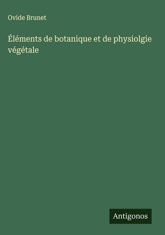Produktbild: &Eacute;l&eacute;ments de botanique et de physiolgie v&eacute;g&eacute;tale