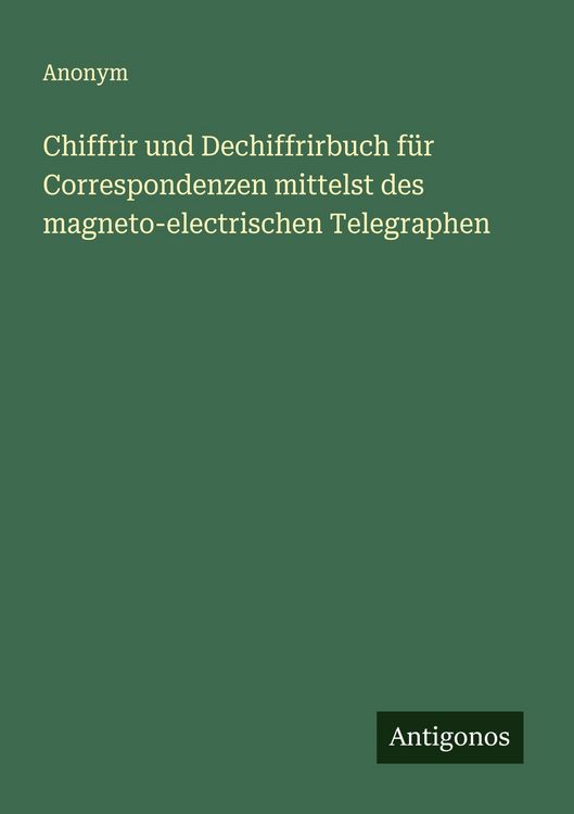 Produktbild: Chiffrir und Dechiffrirbuch f&uuml;r Correspondenzen mittelst des magneto-electrischen Telegraphen