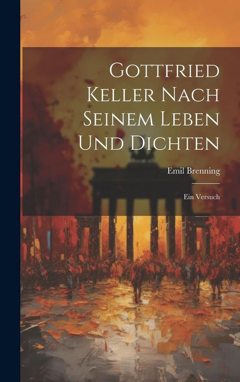 Produktbild: Gottfried Keller Nach Seinem Leben und Dichten: Ein Versuch