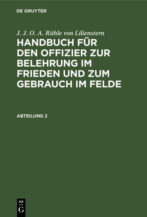 Produktbild: J. J. O. A. R&uuml;hle von Lilienstern: Handbuch f&uuml;r den Offizier zur Belehrung im Frieden und zum Gebrauch im Felde. Abteilung 2