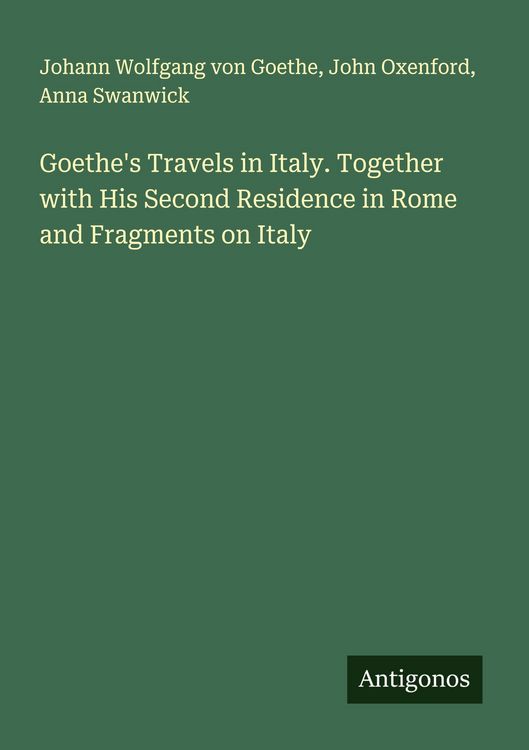 Produktbild: Goethe's Travels in Italy. Together with His Second Residence in Rome and Fragments on Italy