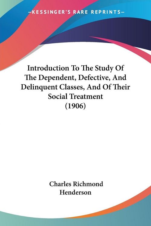 Produktbild: Introduction To The Study Of The Dependent, Defective, And Delinquent Classes, And Of Their Social Treatment (1906)