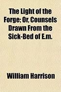 Produktbild: The Light of the Forge; Or, Counsels Drawn from the Sick-Bed of E.M.