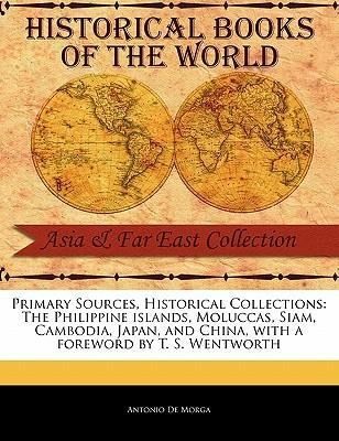 Produktbild: Primary Sources, Historical Collections: The Philippine Islands, Moluccas, Siam, Cambodia, Japan, and China, with a Foreword by T. S. Wentworth