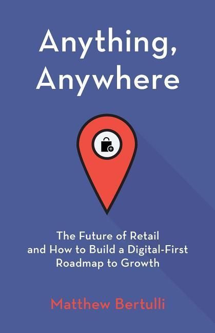 Produktbild: Anything, Anywhere: The Future of Retail and How to Build a Digital-First Roadmap to Growth