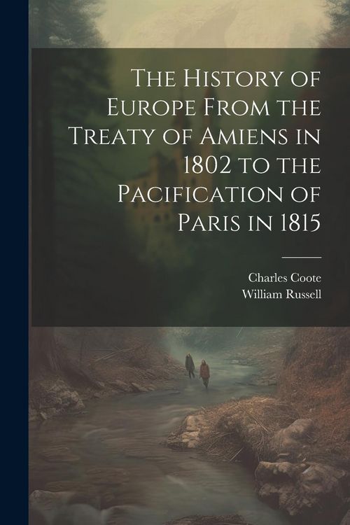 Produktbild: The History of Europe From the Treaty of Amiens in 1802 to the Pacification of Paris in 1815