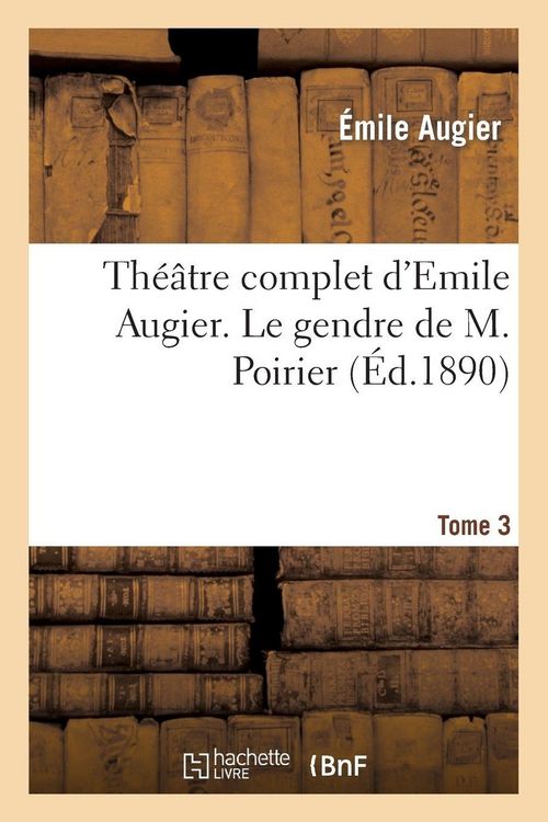Produktbild: Th&eacute;&acirc;tre complet d'Emile Augier, Tome 3. Le gendre de M. Poirier