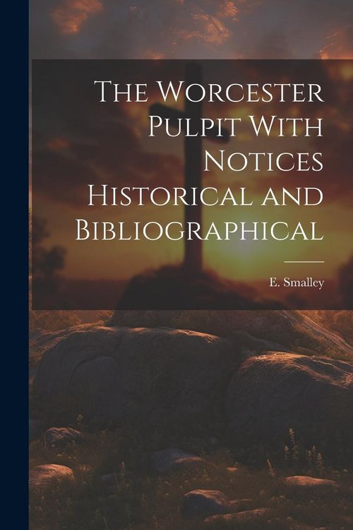 Produktbild: The Worcester Pulpit With Notices Historical and Bibliographical