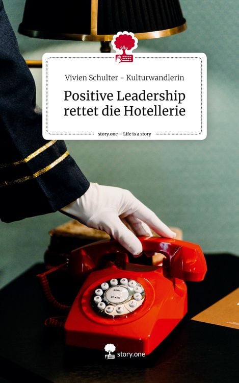 Positive Leadership rettet die Hotellerie. Life is a Story - story.one