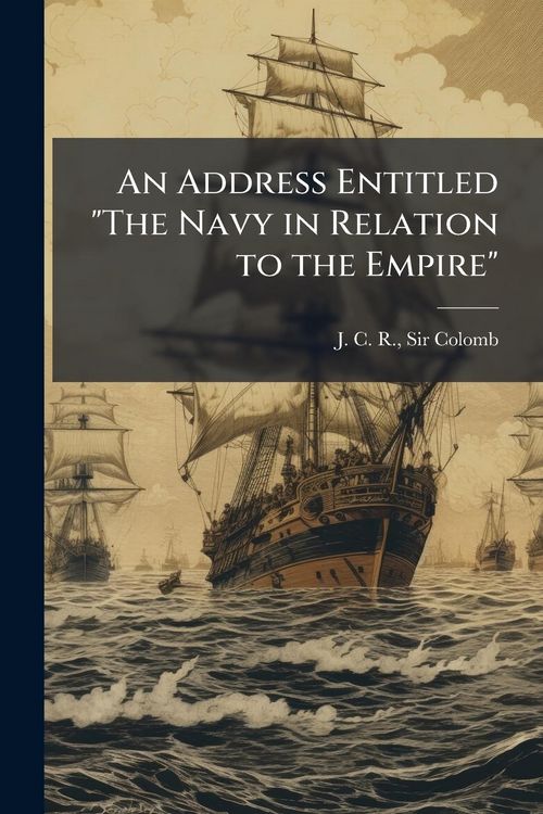 Produktbild: An Address Entitled "The Navy in Relation to the Empire"