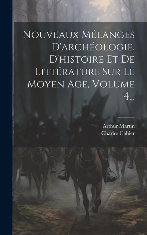 Produktbild: Nouveaux M&eacute;langes D'arch&eacute;ologie, D'histoire Et De Litt&eacute;rature Sur Le Moyen Age, Volume 4...