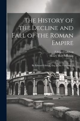 Produktbild: The History of the Decline and Fall of the Roman Empire: By Edward Gibbon, Esq; in Six Volumes. ...