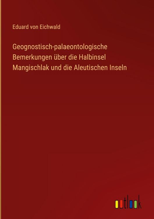 Produktbild: Geognostisch-palaeontologische Bemerkungen &uuml;ber die Halbinsel Mangischlak und die Aleutischen Inseln