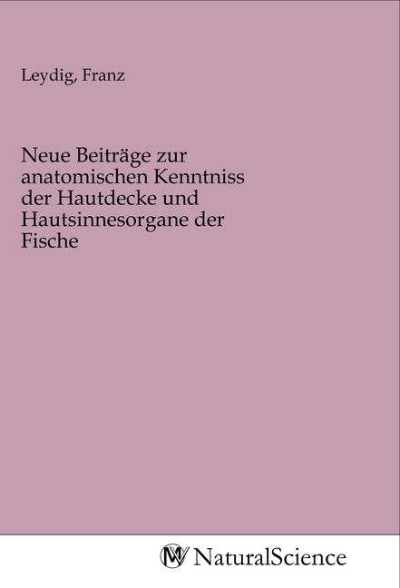 Produktbild: Neue Beitr&auml;ge zur anatomischen Kenntniss der Hautdecke und Hautsinnesorgane der Fische