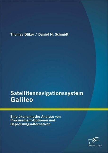 Produktbild: Satellitennavigationssystem Galileo: Eine &ouml;konomische Analyse von Procurement-Optionen und Bepreisungsalternativen