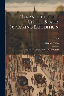 Produktbild: Narrative of the United States Exploring Expedition: During the Years 1838, 1839, 1840, 1841, 1842; v. 5