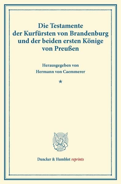 Produktbild: Die Testamente der Kurf&uuml;rsten von Brandenburg und der beiden ersten K&ouml;nige von Preu&szlig;en.