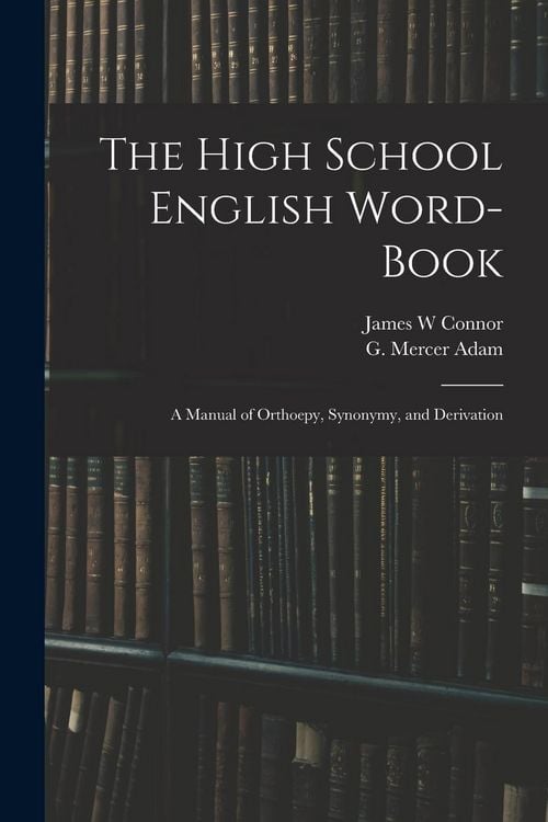 Produktbild: The High School English Word-book: a Manual of Orthoepy, Synonymy, and Derivation