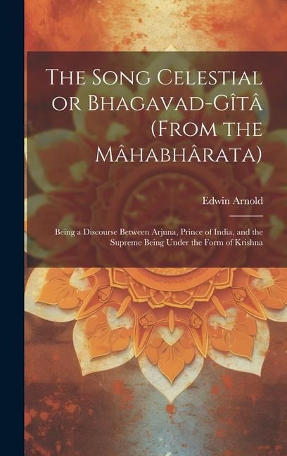 Produktbild: The Song Celestial or Bhagavad-Gîtâ (from the Mâhabhârata): Being a Discourse Between Arjuna, Prince of India, and the Supreme