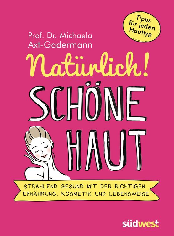 Produktbild: Nat&uuml;rlich! Sch&ouml;ne Haut - Strahlend-gesund mit der richtigen Ern&auml;hrung, Kosmetik und Lebensweise. Tipps f&uuml;r jeden Hauttyp