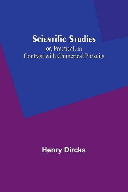 Produktbild: Scientific Studies; or, Practical, in Contrast with Chimerical Pursuits