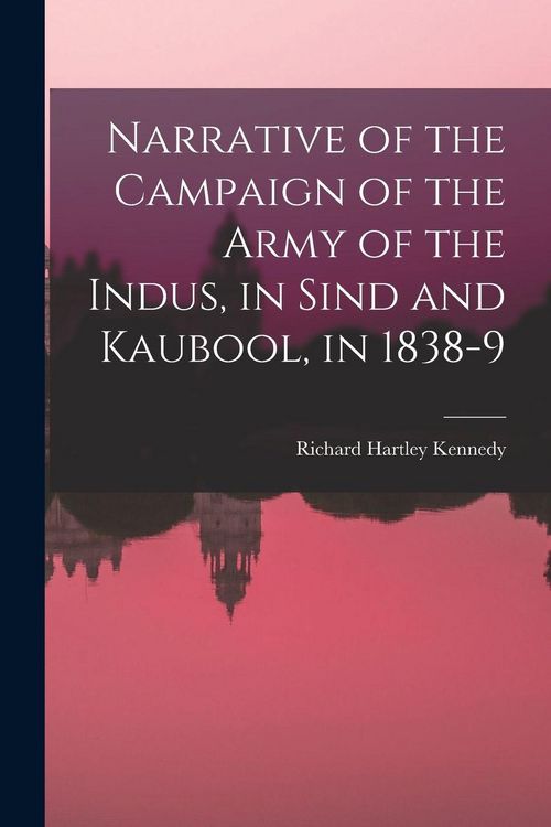 Produktbild: Narrative of the Campaign of the Army of the Indus, in Sind and Kaubool, in 1838-9