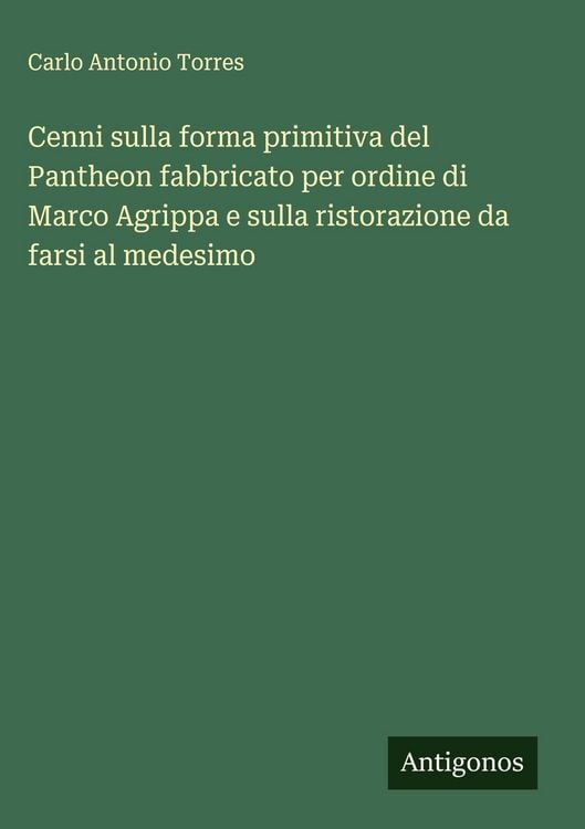 Produktbild: Cenni sulla forma primitiva del Pantheon fabbricato per ordine di Marco Agrippa e sulla ristorazione da farsi al medesimo